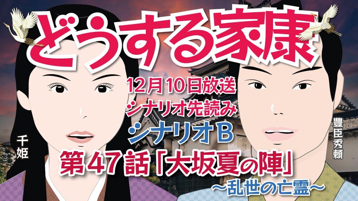 NHK大河ドラマ　どうする家康   第47話  シナリオB「大坂夏の陣～乱世の亡霊～」ドラマ展開・先読み解説    この記事はドラマの行方を一部予測してお届けします  2023年12月10日放送予定